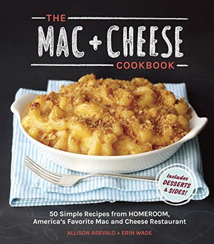 The MAC + Cheese Cookbook: 50 Simple Recipes: 50 Simple Recipes from Homeroom, America's Favorite Mac and Cheese Restaurant