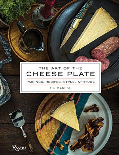 'The Art of the Cheese Plate: Pairings, Recipes, Style, Attitude'