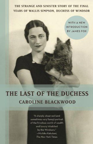 The Last of the Duchess: The Strange and Sinister Story of the Final Years of Wallis Simpson, Duchess of Windsor