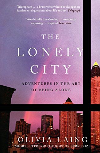 The Lonely City: Adventures in the Art of Being Alone - Olivia Laing