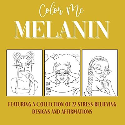 Color Me Melanin: An Affirmation Coloring Book Featuring a Collection of Stress-Relieving Designs