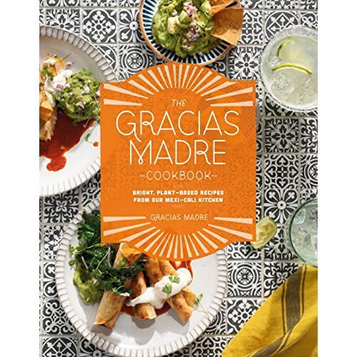 'The Gracias Madre Cookbook: Bright, Plant-Based Recipes from Our Mexi-Cali Kitchen'