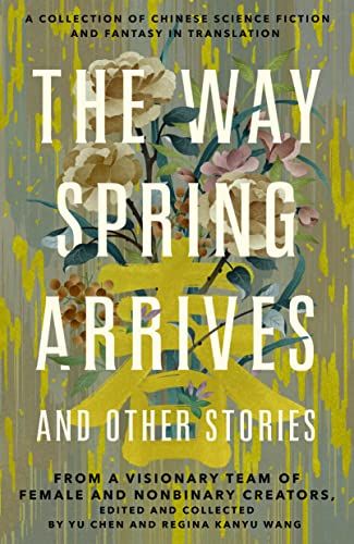 <i>The Way Spring Arrives and Other Stories</i>, edited by Regina Kanyu Wang and Yu Chen
