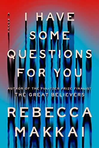 I Have Some Questions for You: A Novel by Rebecca Makkai