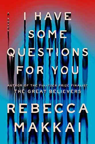 <em>I Have Some Questions for You</em>, by Rebecca Makkai
