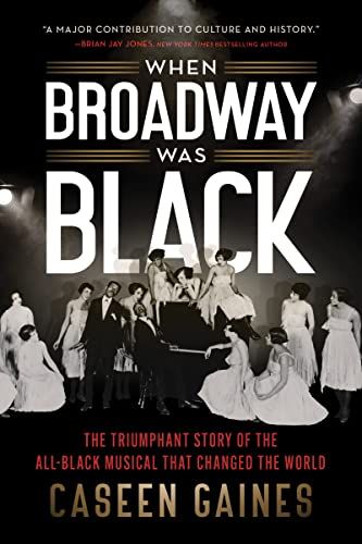 When Broadway Was Black: The Triumphant Story of the All-Black Musical that Changed the World (The Sparkling Story of Broadway's Black History Heartbreaks and Triumph)