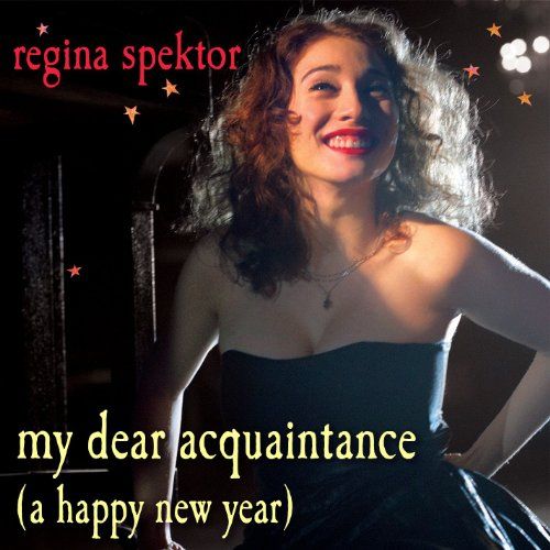 "My Dear Acquaintance [A Happy New Year]" by Regina Spektor