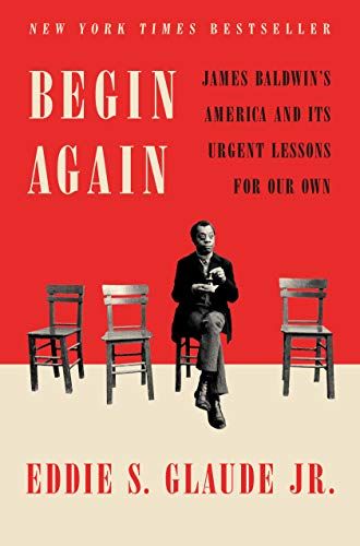 <em>Begin Again: James Baldwin's America and Its Urgent Lessons for Our Own</em>, by Eddie S. Glaude Jr.