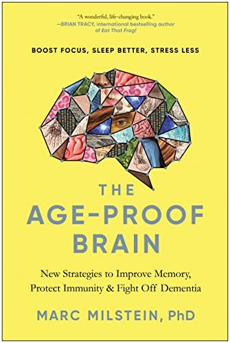 The Age-Proof Brain: New Strategies to Improve Memory, Protect Immunity, & Fight Off Dementia