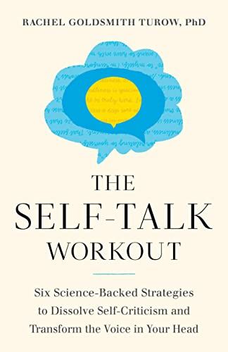 The Self-Talk Workout: Six Science-Backed Strategies to Dissolve Self-Criticism and Transform the Voice in Your Head