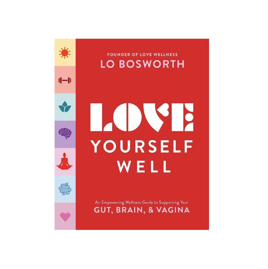 Love Yourself Well: An Empowering Wellness Guide to Supporting Your Gut, Brain, and Vagina