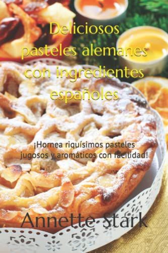 Deliciosos pasteles alemanes con ingredientes españoles: ¡Hornea riquísimos pasteles jugosos y aromáticos con facilidad!