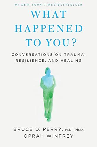 If You Want a Contextualized Understanding of Trauma: <i>What Happened to You?</i>, by Bruce Perry, MD, PhD, and Oprah Winfrey