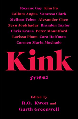 Kink: stories, Edited by R.O. Kwon and Garth