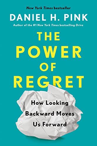 <em>The Power of Regret: How Looking Backward Moves Us Forward</em>, by Daniel H. Pink