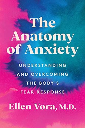 <em>The Anatomy of Anxiety: Understanding and Overcoming the Body's Fear Response</em>, by Ellen Vora