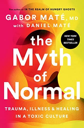 If You Need a Masterclass on Trauma: <i>The Myth of Normal</i>, by Gabor Maté, MD