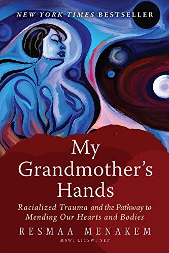 For a Powerful Understanding of Race-Based Trauma: <i>My Grandmother’s Hands</i>, by Resmaa Menakem