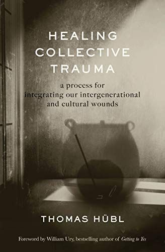 If You Want to Understand the Spiritual Dimension of Collective Pain: <i>Healing Collective Trauma</i>, by Thomas Hübl
