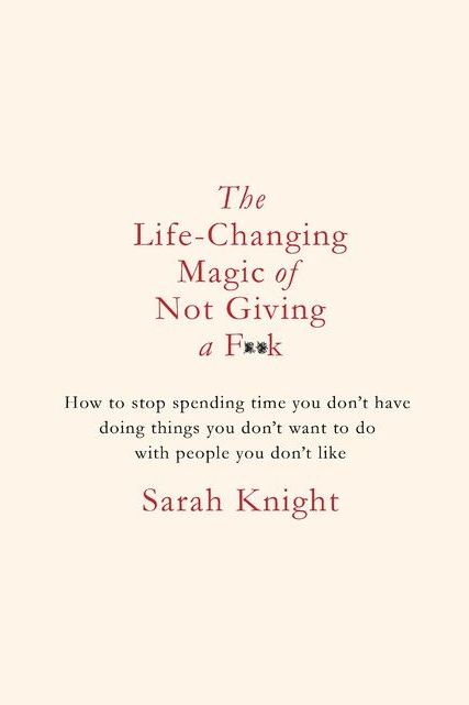 The Life Changing Magic of Not Giving a F**k - Sarah Knight