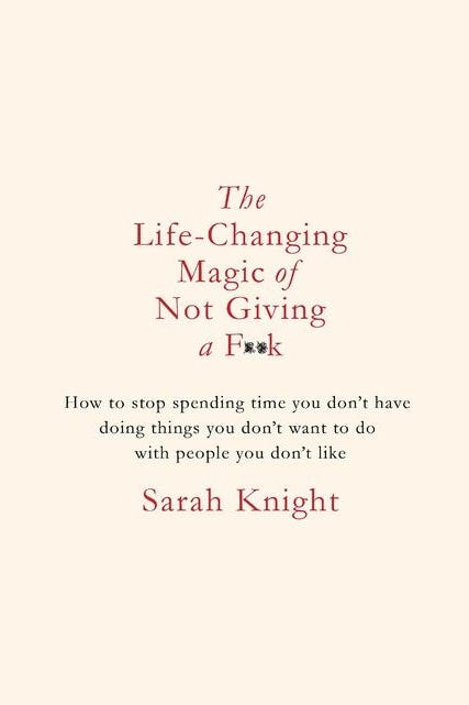 The Life Changing Magic of Not Giving a F**k - Sarah Knight The Life Changing Magic of Not Giving a F**k - Sarah Knight