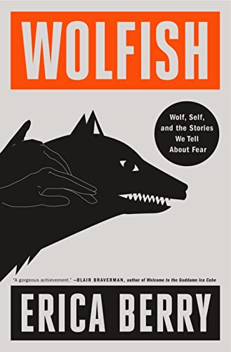 Wolfish: Wolf, Self, and the Stories We Tell About Fear Wolfish: Wolf, Self, and the Stories We Tell About Fear