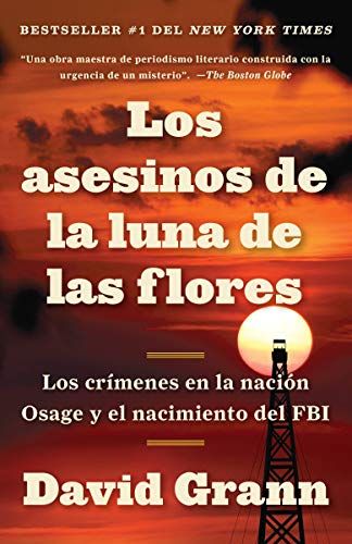Los Asesinos de la Luna de Las Flores: Los Crímenes En La Nación Osage Y El Nacimiento del FBI