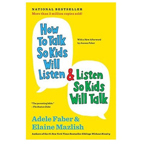 How to Talk So Kids Will Listen & Listen So Kids Will Talk by Adele Faber and Elaine Mazlish 