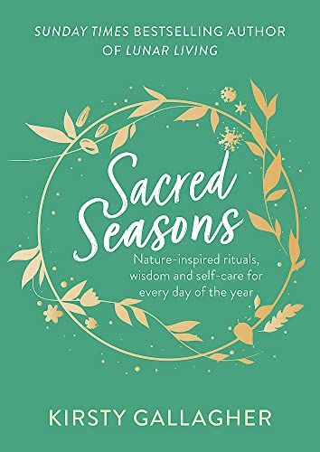 Sacred Seasons: Nature-inspired rituals, wisdom and self-care for every day of the year
