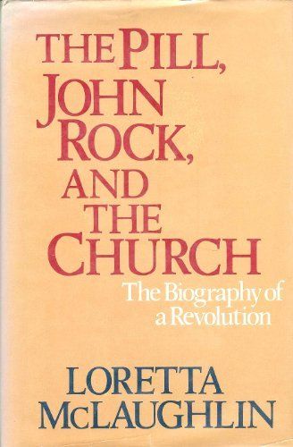 The Pill, John Rock, and The Church: The Biography of a Revolution