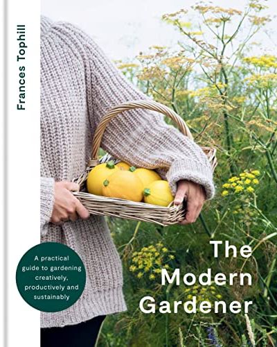 The Modern Gardener: A practical guide to gardening creatively, productively and sustainably