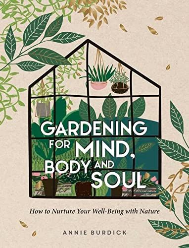 Gardening for Mind, Body and Soul: How to Nurture Your Well-Being with Nature
