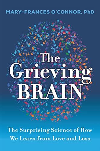 <i>The Grieving Brain</i>, by Mary-Frances O’Connor