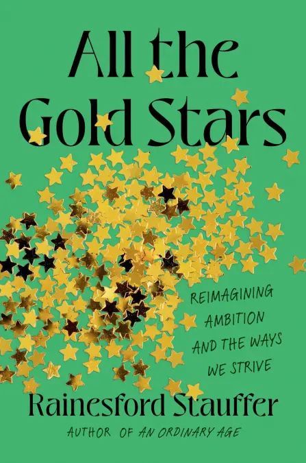 <i>All the Gold Stars: Reimagining Ambition and the Ways We Strive</i> by Rainesford Stauffer