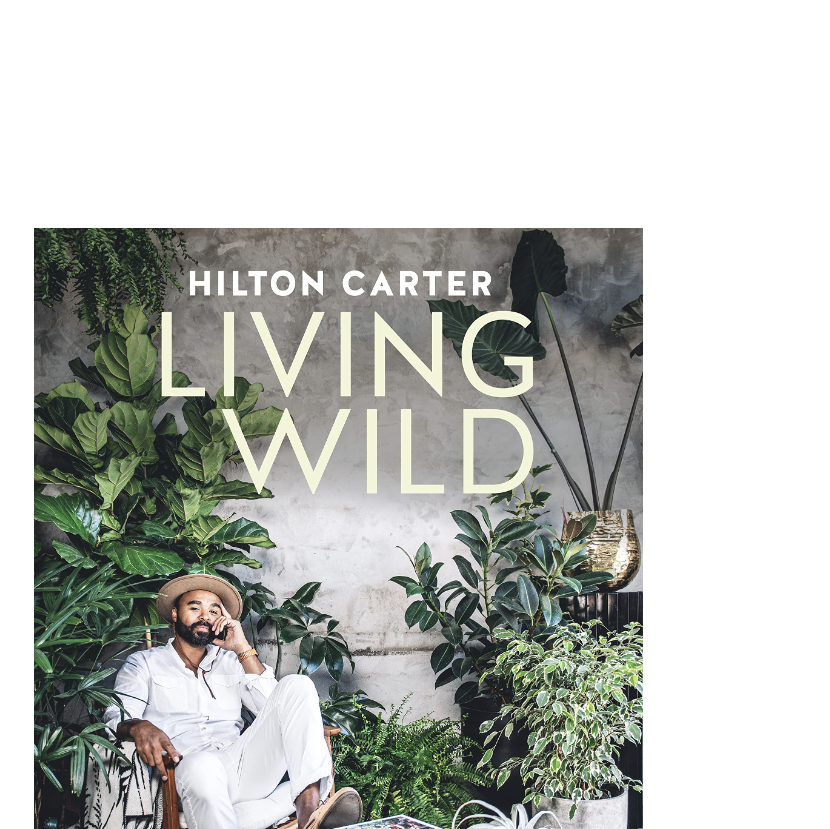 'Living Wild: How to Plant Style Your Home and Cultivate Happiness' by Hilton Carter