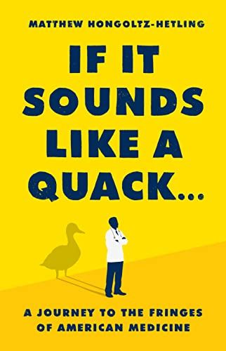 If It Sounds Like a Quack...: A Journey to the Fringes of American Medicine