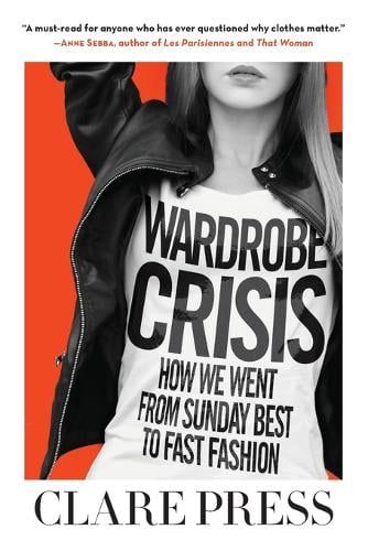 Wardrobe Crisis: How We Went from Sunday Best to Fast Fashion (Hardback)