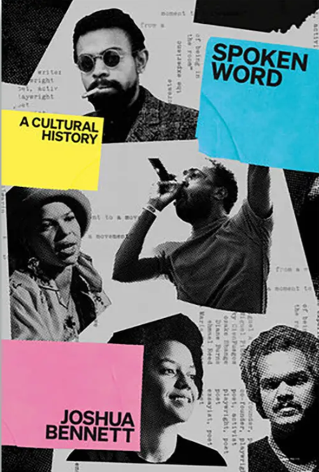 Spoken Word: A Cultural History by Joshua Bennett