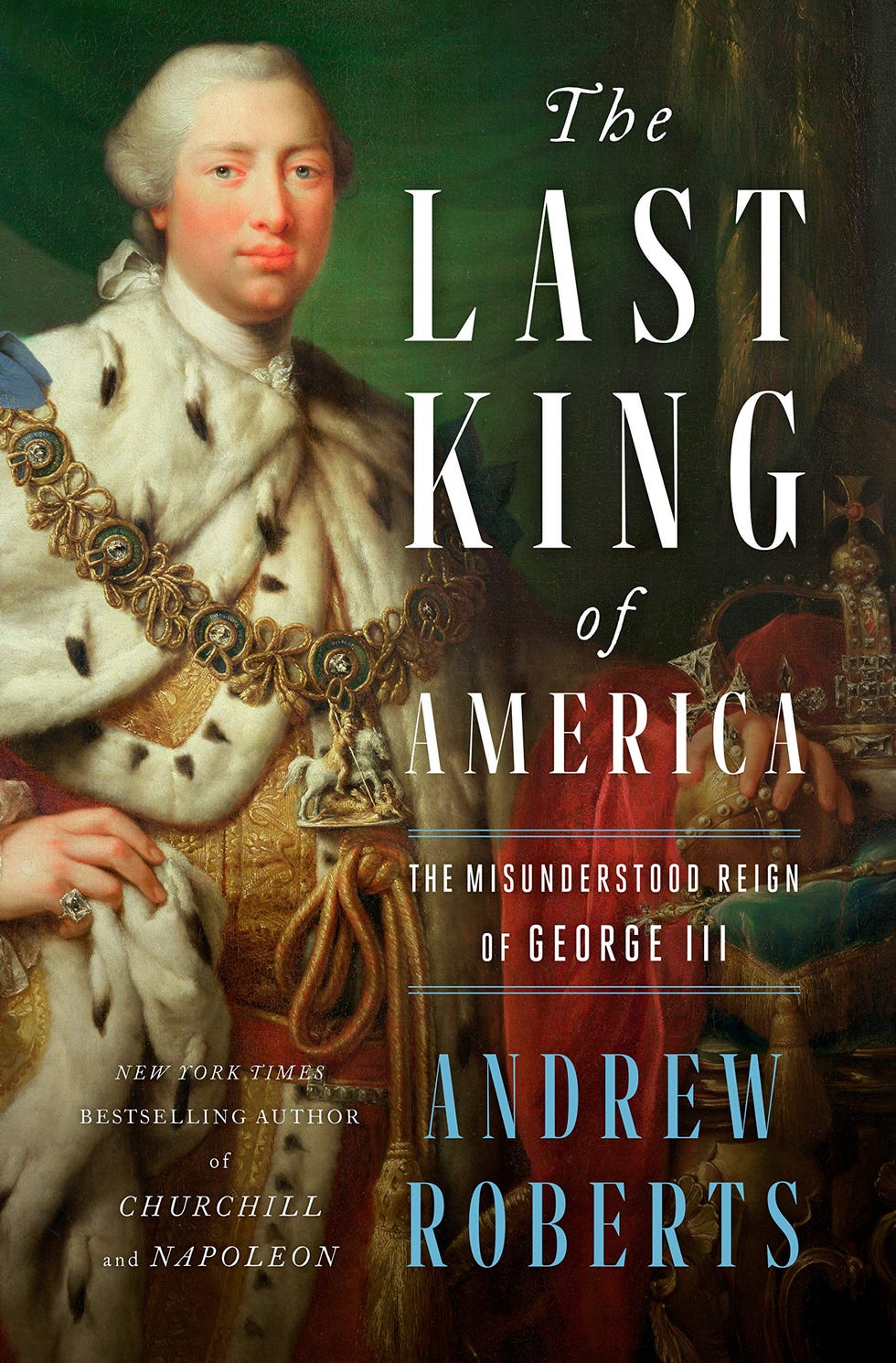 <i>The Last King of America: The Misunderstood Reign of George III</i> by Andrew Roberts <i>The Last King of America: The Misunderstood Reign of George III</i> by Andrew Roberts