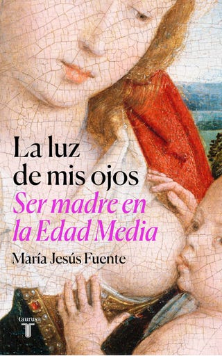'La luz de mis ojos: ser madre en la Edad Media' de María Jesús Fuente