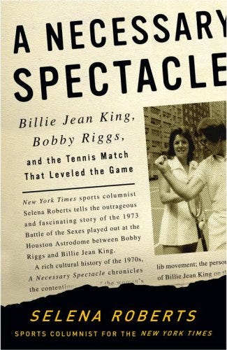 A Necessary Spectacle: Billie Jean King, Bobby Riggs, and the Tennis Match That Leveled the Game