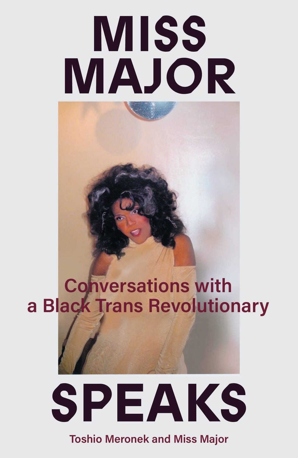 Miss Major Speaks: Conversations With a Black Trans Revolutionary Miss Major Speaks: Conversations With a Black Trans Revolutionary