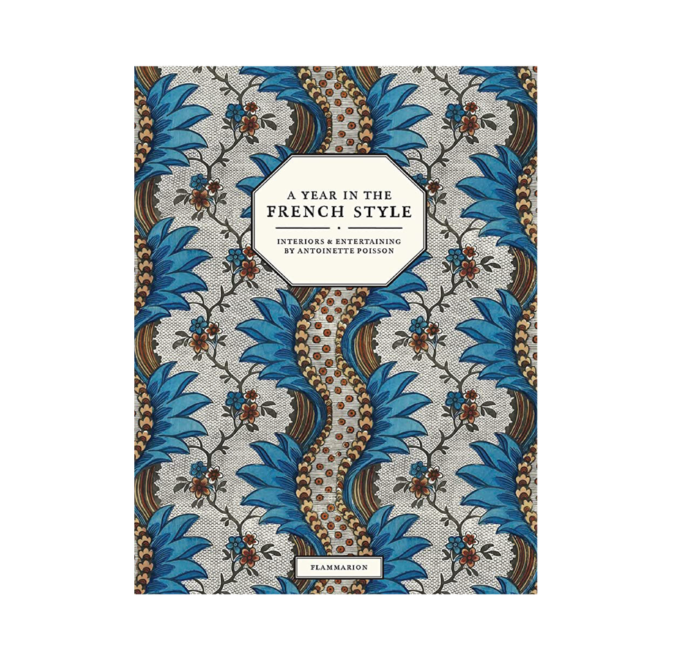 A Year in the French Style: Interiors & Entertaining by Antoinette Poisson A Year in the French Style: Interiors & Entertaining by Antoinette Poisson