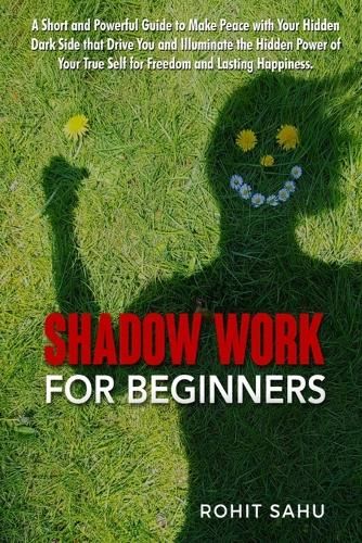 Shadow Work For Beginners: A Short and Powerful Guide to Make Peace with Your Hidden Dark Side 