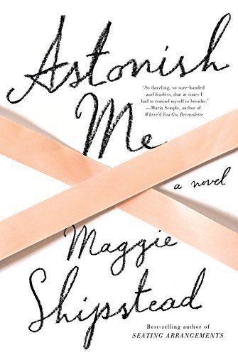 <i>Astonish Me</i>by Maggie Shipstead 