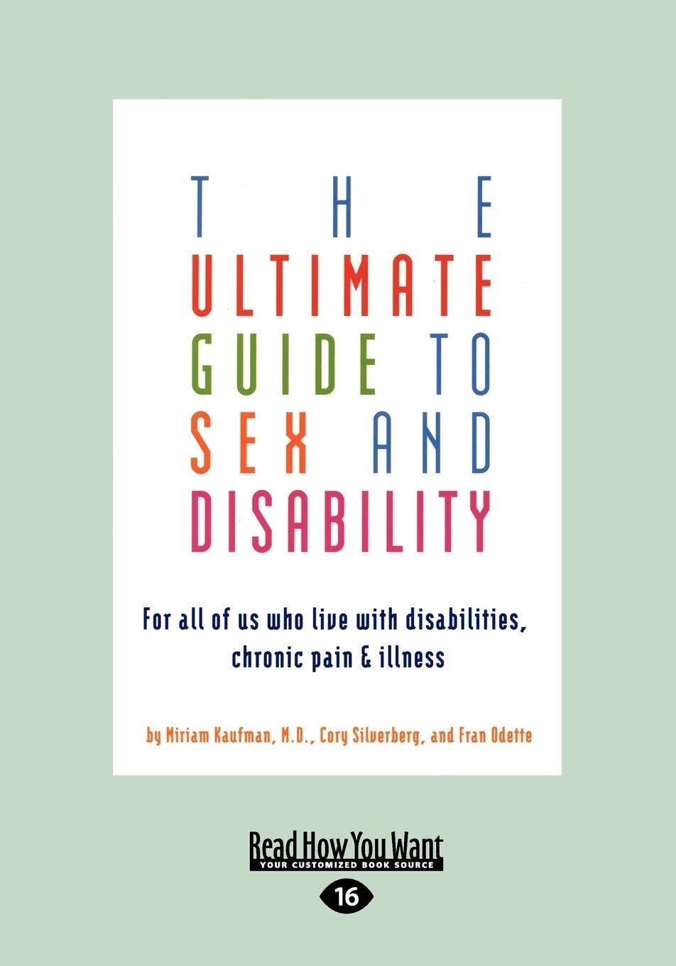 <i>The Ultimate Guide to Sex and Disability</i>, by Miriam Kaufman, MD; Cory Silverberg, and Fran Odette <i>The Ultimate Guide to Sex and Disability</i>, by Miriam Kaufman, MD; Cory Silverberg, and Fran Odette