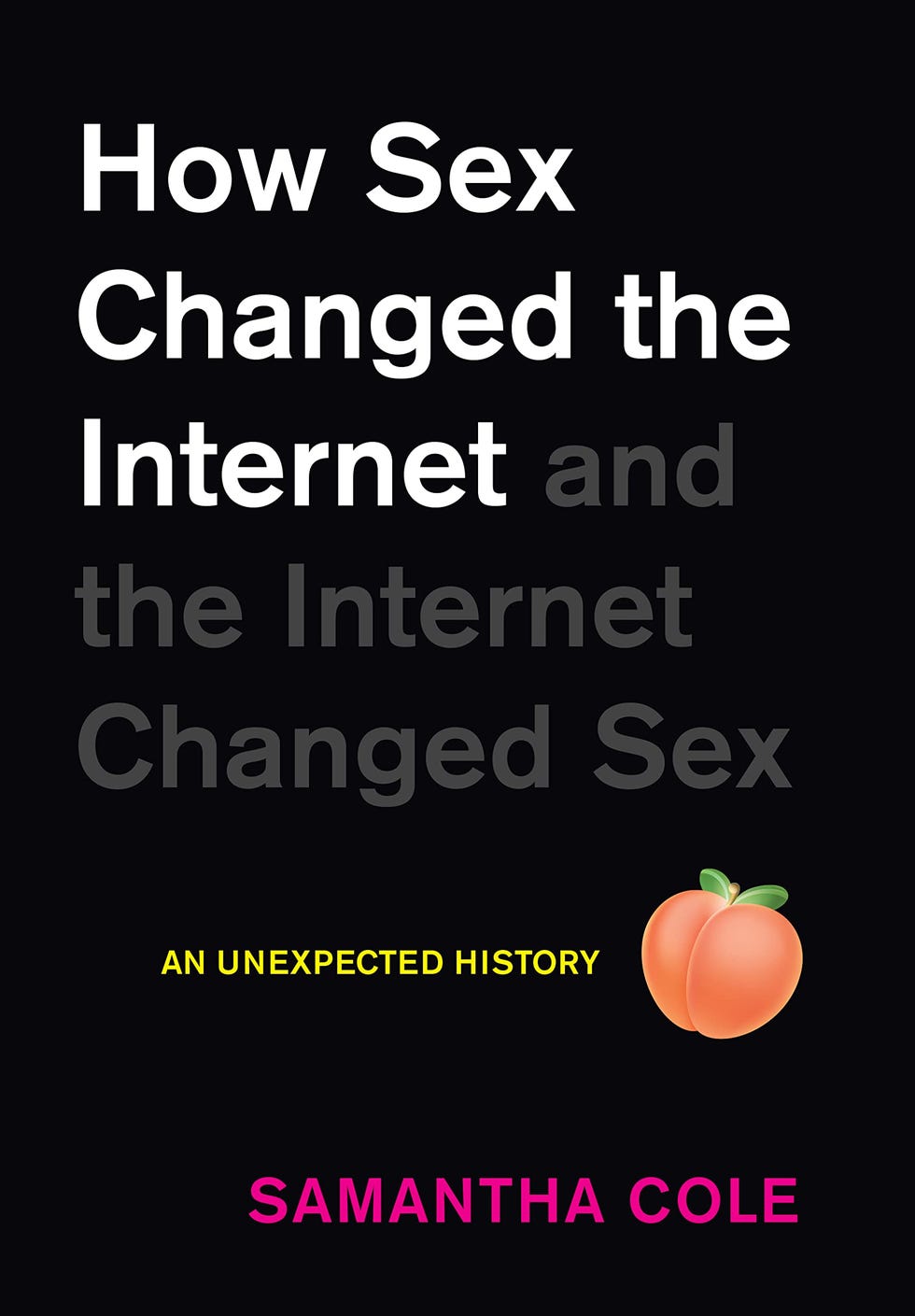 <i>How Sex Changed the Internet and the Internet Changed Sex</i>, by Samantha Cole <i>How Sex Changed the Internet and the Internet Changed Sex</i>, by Samantha Cole