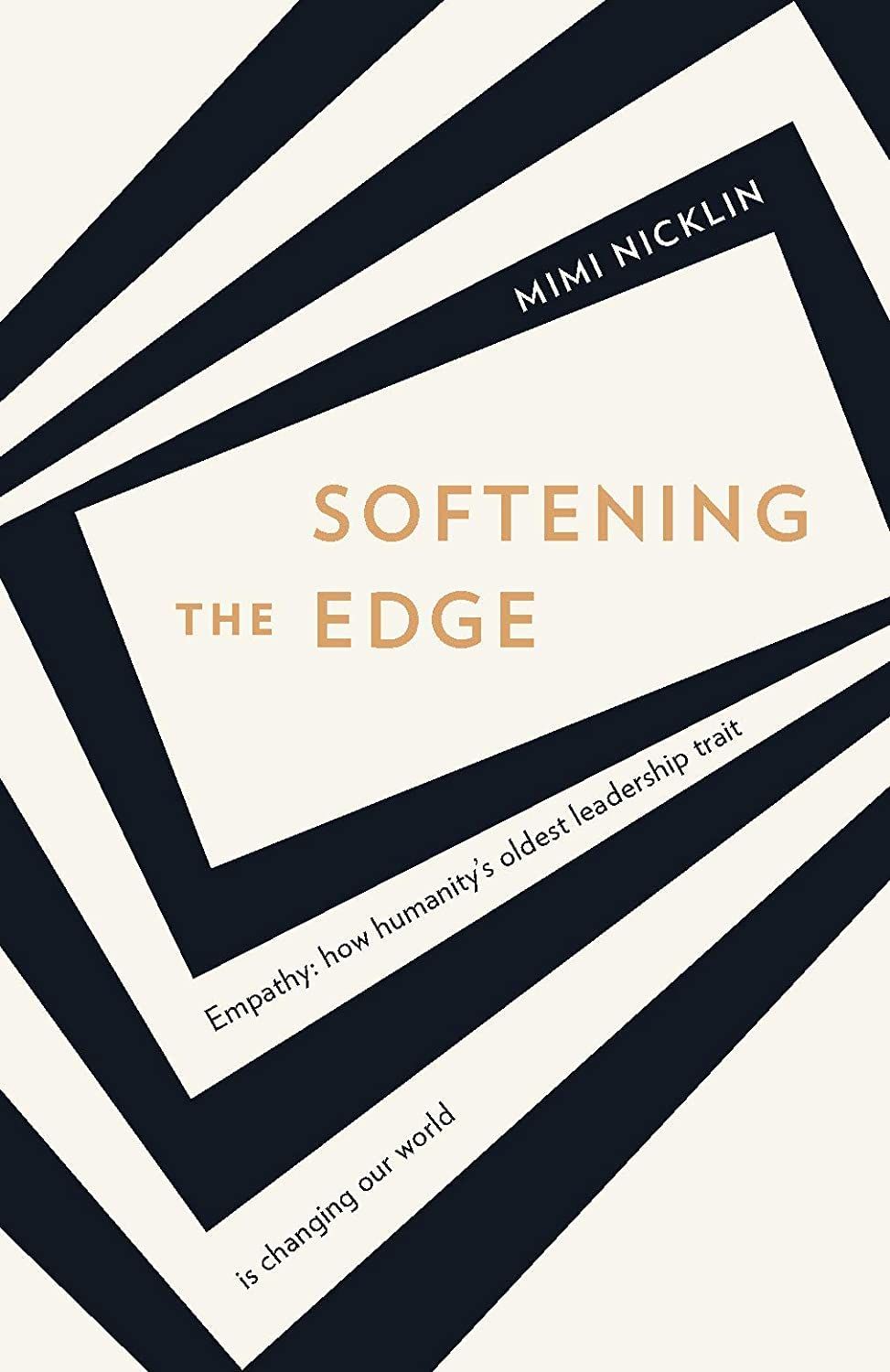 Softening the Edge: Empathy: how humanity's oldest leadership trait is changing our world