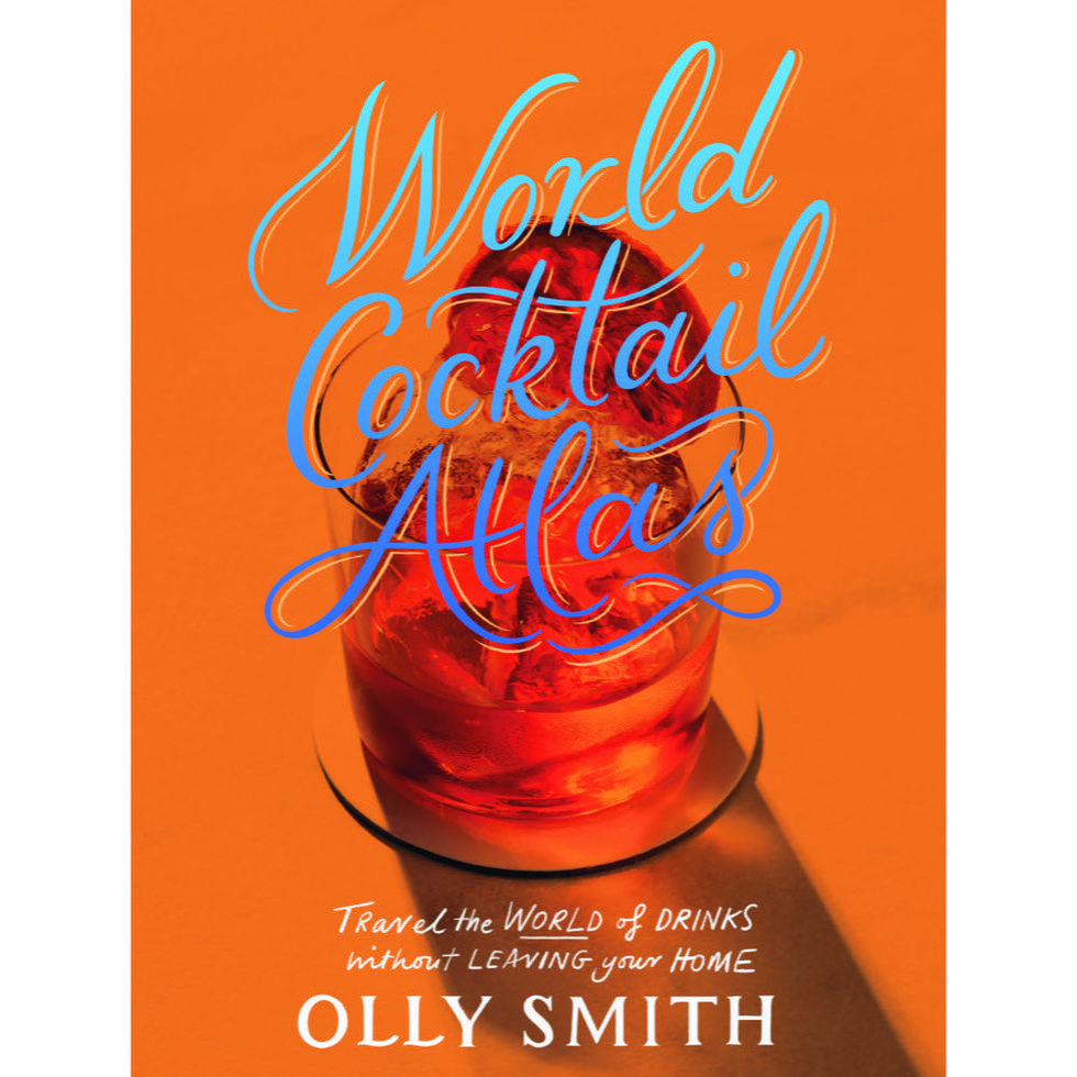 World Cocktail Atlas: Travel the World of Drinks Without Leaving Home by Olly Smith