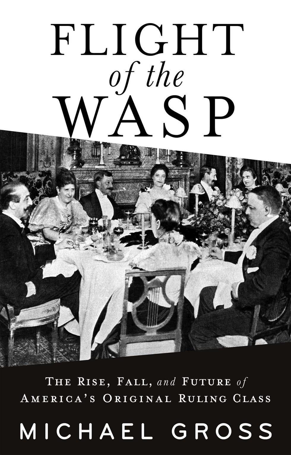 Flight of the WASP: The Rise, Fall, and Future of America’s Original Ruling Class Flight of the WASP: The Rise, Fall, and Future of America’s Original Ruling Class